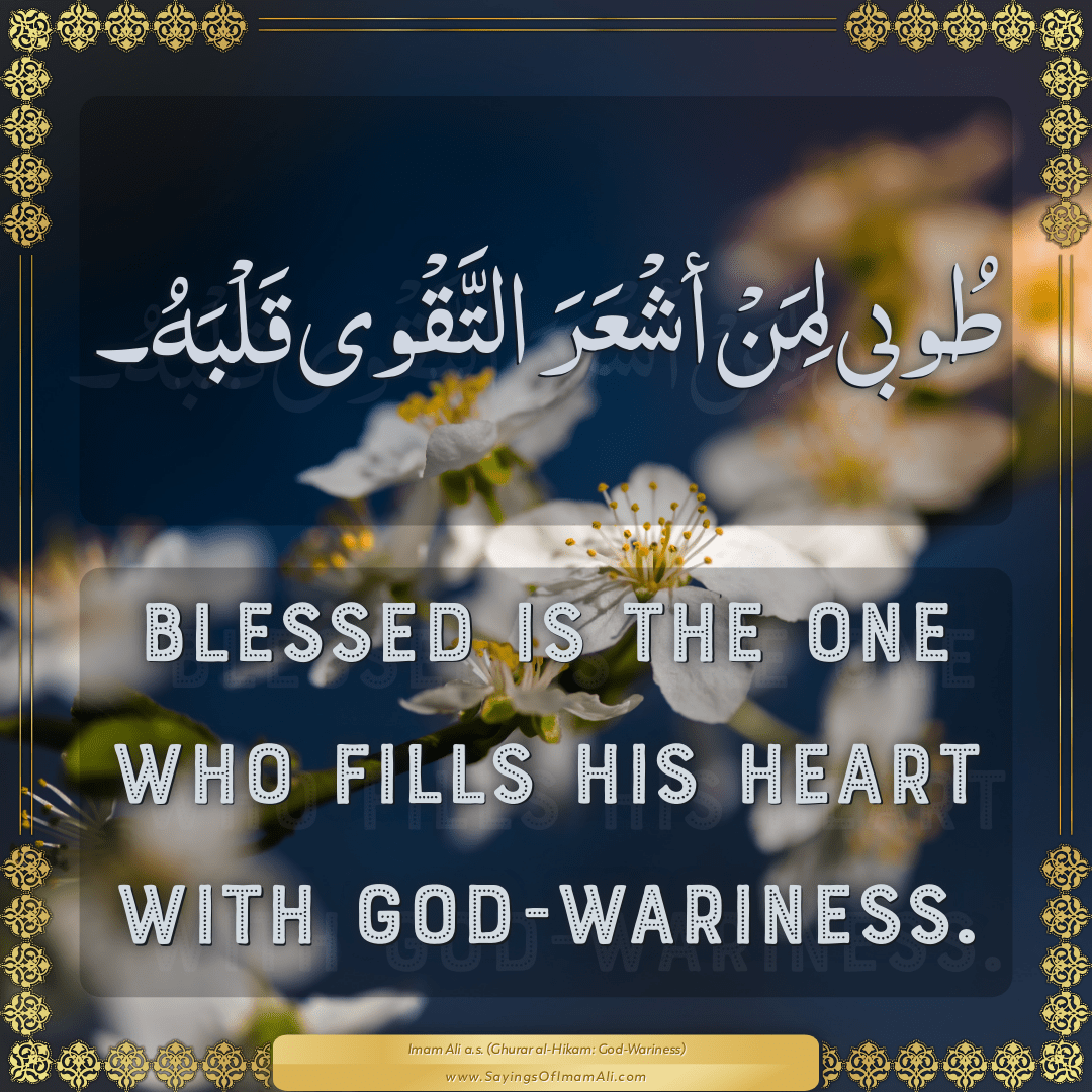 Blessed is the one who fills his heart with God-wariness.